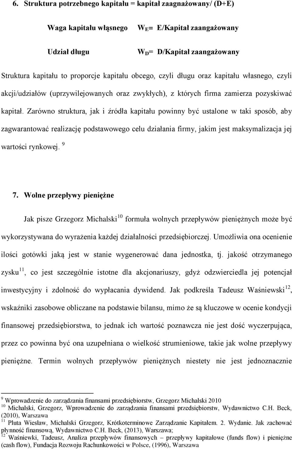 Zarówno struktura, jak i źródła kapitału powinny być ustalone w taki sposób, aby zagwarantować realizację podstawowego celu działania firmy, jakim jest maksymalizacja jej wartości rynkowej. 9 7.