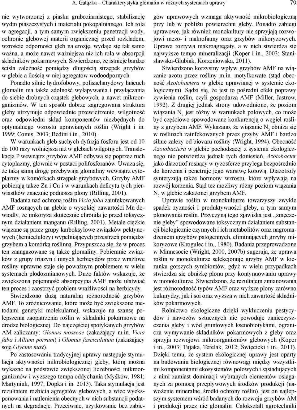 ważniejsza niż ich rola w absorpcji składników pokarmowych. Stwierdzono, że istnieje bardzo ścisła zależność pomiędzy długością strzępek grzybów w glebie a ilością w niej agregatów wodoodpornych.