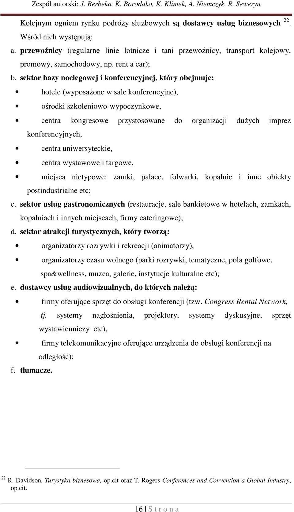 sektor bazy noclegowej i konferencyjnej, który obejmuje: hotele (wyposażone w sale konferencyjne), ośrodki szkoleniowo-wypoczynkowe, centra kongresowe przystosowane do organizacji dużych imprez