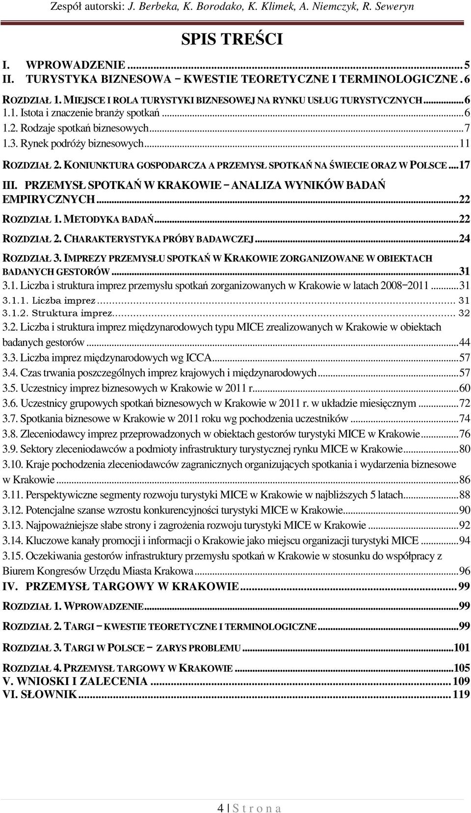 KONIUNKTURA GOSPODARCZA A PRZEMYSŁ SPOTKAŃ NA ŚWIECIE ORAZ W POLSCE... 17 III. PRZEMYSŁ SPOTKAŃ W KRAKOWIE ANALIZA WYNIKÓW BADAŃ EMPIRYCZNYCH... 22 ROZDZIAŁ 1. METODYKA BADAŃ... 22 ROZDZIAŁ 2.