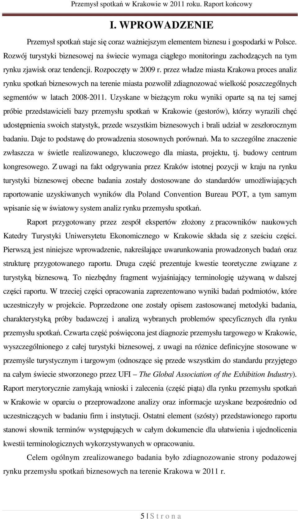 przez władze miasta Krakowa proces analiz rynku spotkań biznesowych na terenie miasta pozwolił zdiagnozować wielkość poszczególnych segmentów w latach 2008-2011.