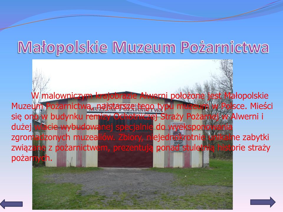 Mieści się ono w budynku remizy Ochotniczej Straży Pożarnej w Alwerni i dużej wiacie wybudowanej