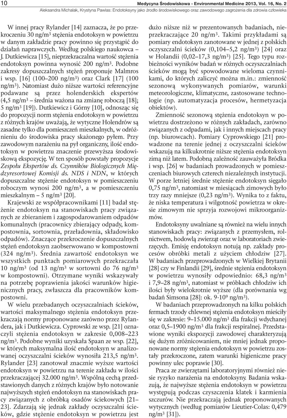 Według polskiego naukowca J. Dutkiewicza [15], nieprzekraczalna wartość stężenia endotoksyn powinna wynosić 200 ng/m 3. Podobne zakresy dopuszczalnych stężeń proponuje Malmros i wsp.