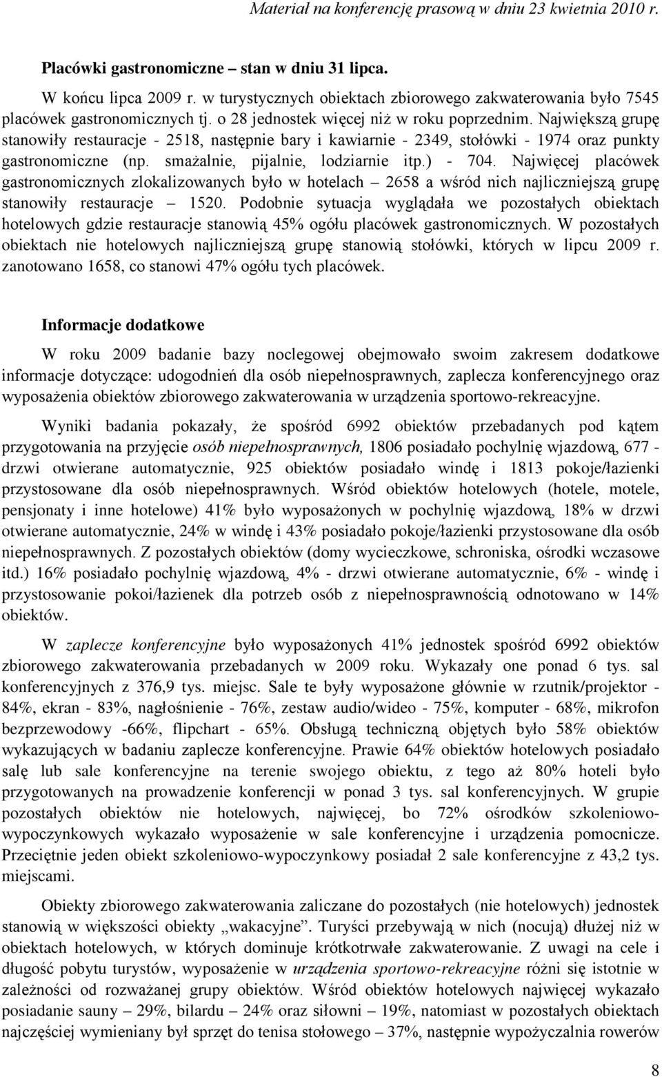 smażalnie, pijalnie, lodziarnie itp.) - 704. Najwięcej placówek gastronomicznych zlokalizowanych było w hotelach 2658 a wśród nich najliczniejszą grupę stanowiły restauracje 1520.