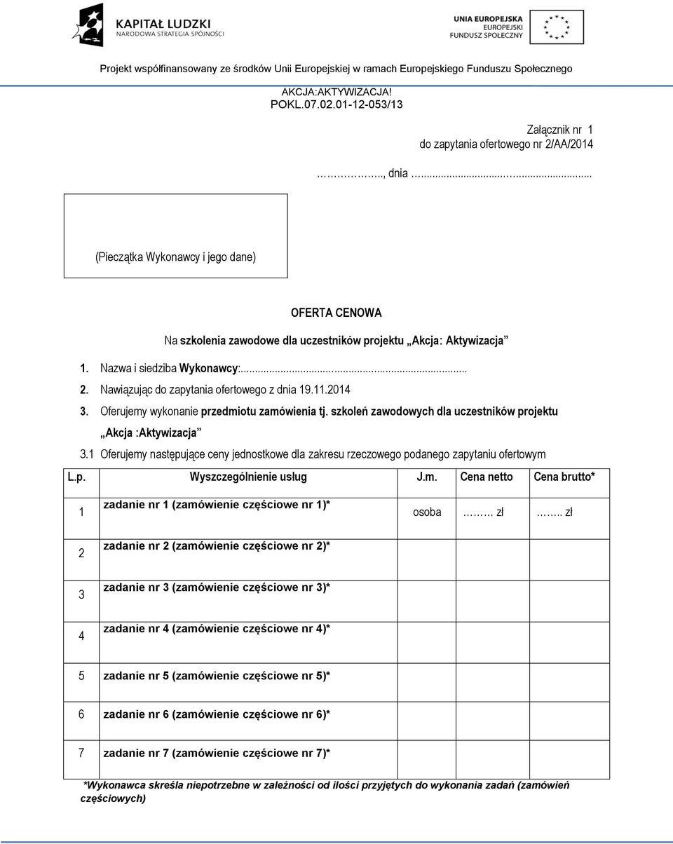 szkoleń zawodowych dla uczestników projektu Akcja :Aktywizacja 3.1 Oferujemy następujące ceny jednostkowe dla zakresu rzeczowego podanego zapytaniu ofertowym L.p. Wyszczególnienie usług J.m. Cena netto Cena brutto* 1 zadanie nr 1 (zamówienie częściowe nr 1)* osoba zł.