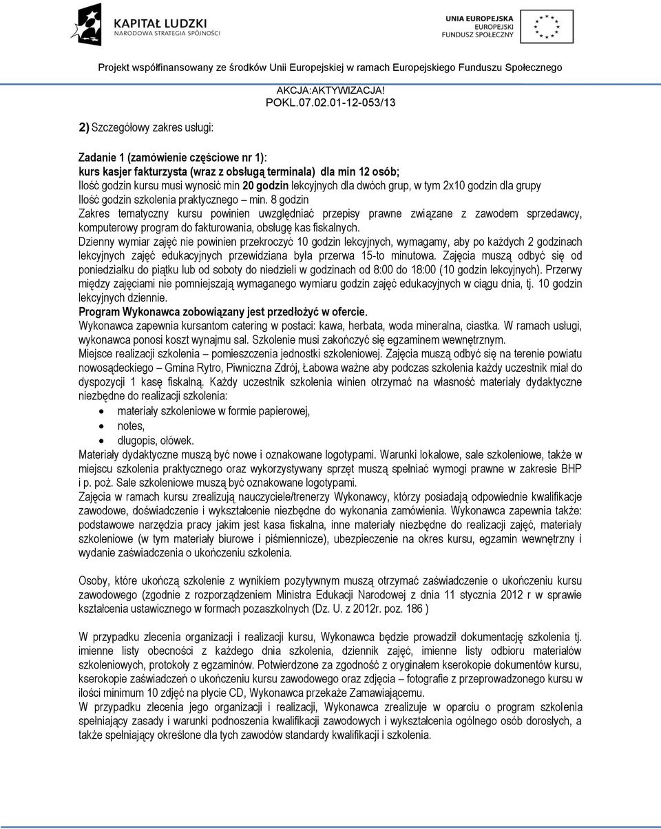 8 godzin Zakres tematyczny kursu powinien uwzględniać przepisy prawne związane z zawodem sprzedawcy, komputerowy program do fakturowania, obsługę kas fiskalnych.