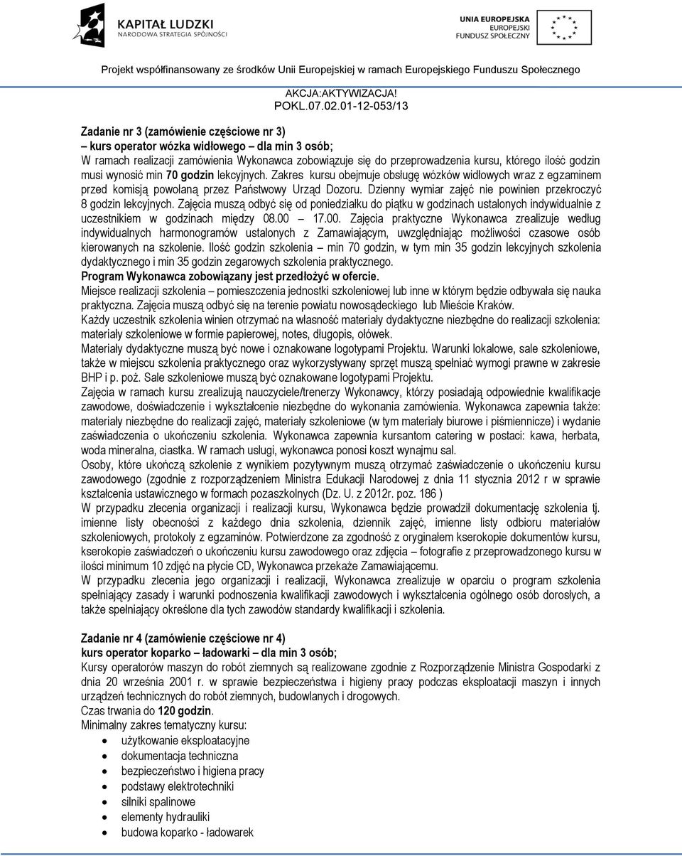 Dzienny wymiar zajęć nie powinien przekroczyć 8 godzin lekcyjnych. Zajęcia muszą odbyć się od poniedziałku do piątku w godzinach ustalonych indywidualnie z uczestnikiem w godzinach między 08.00 