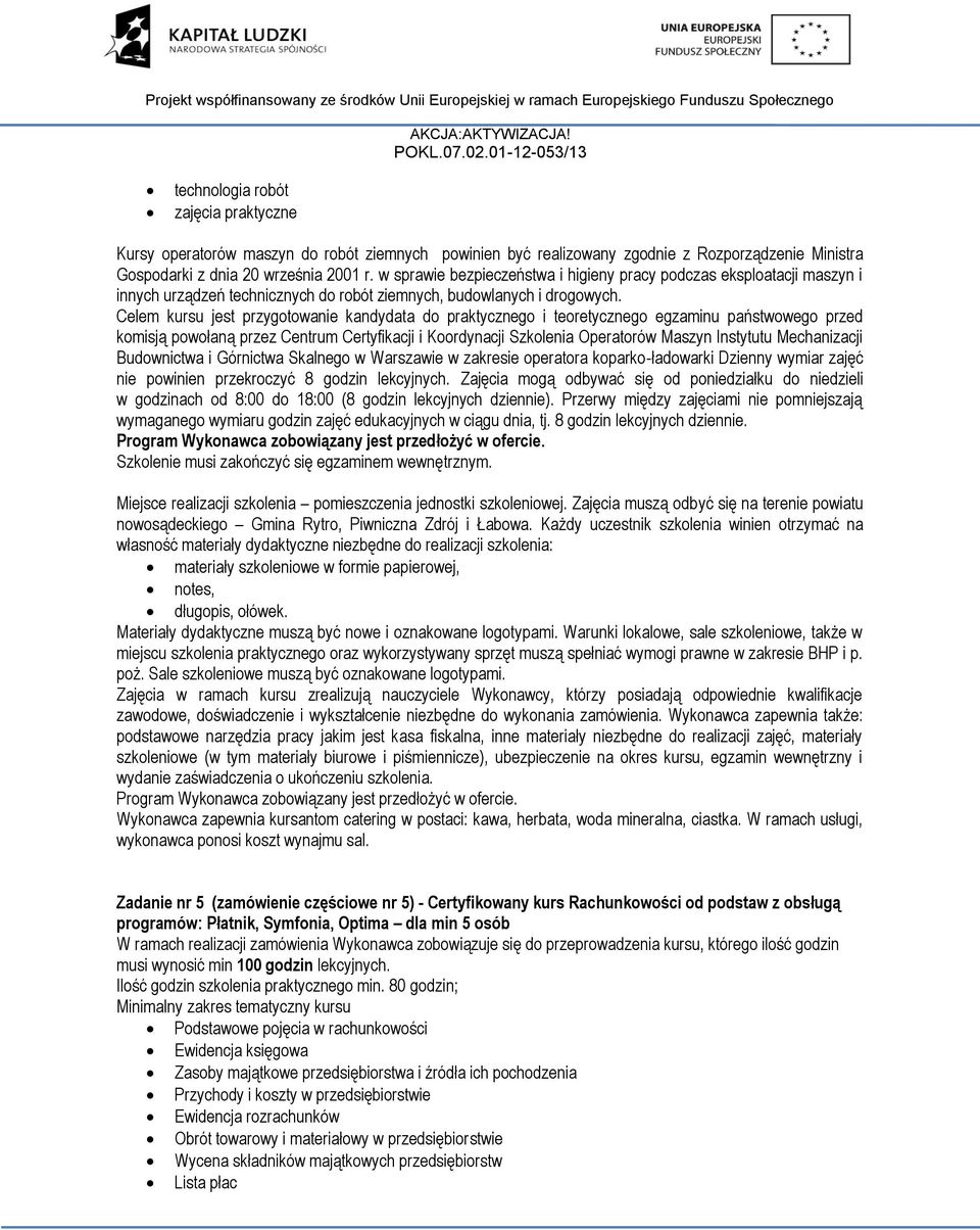 Celem kursu jest przygotowanie kandydata do praktycznego i teoretycznego egzaminu państwowego przed komisją powołaną przez Centrum Certyfikacji i Koordynacji Szkolenia Operatorów Maszyn Instytutu