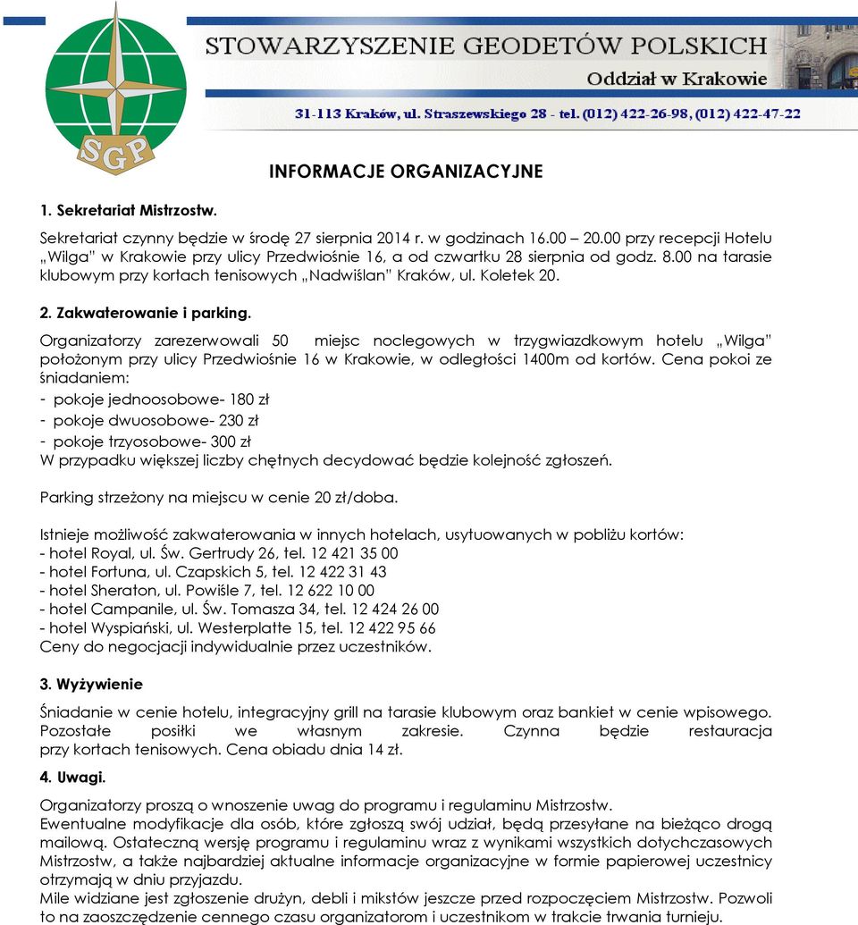 Organizatorzy zarezerwowali 50 miejsc noclegowych w trzygwiazdkowym hotelu Wilga położonym przy ulicy Przedwiośnie 16 w Krakowie, w odległości 1400m od kortów.