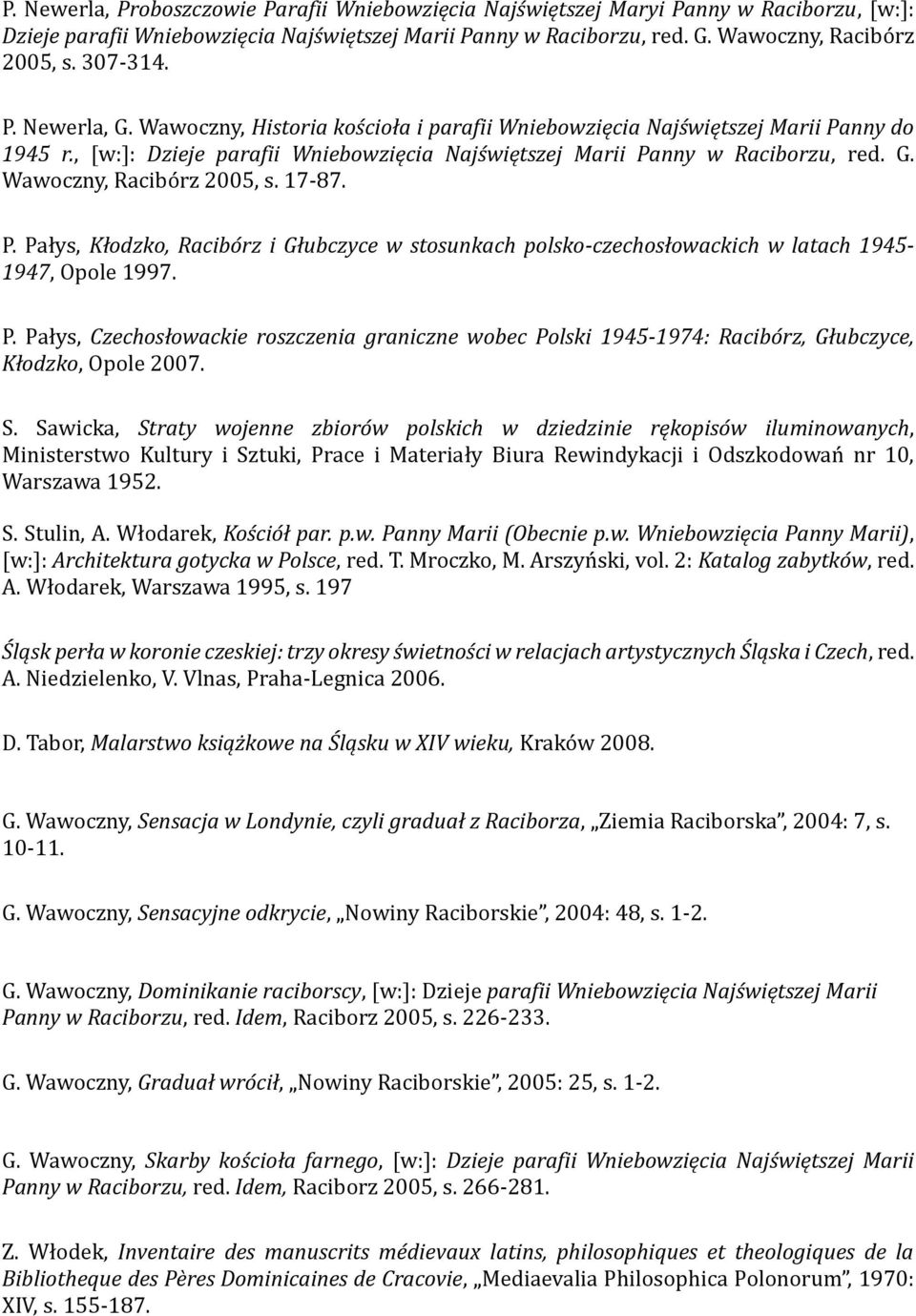 17-87. P. Pałys, Kłodzko, Racibórz i Głubczyce w stosunkach polsko-czechosłowackich w latach 1945-1947, Opole 1997. P. Pałys, Czechosłowackie roszczenia graniczne wobec Polski 1945-1974: Racibórz, Głubczyce, Kłodzko, Opole 2007.