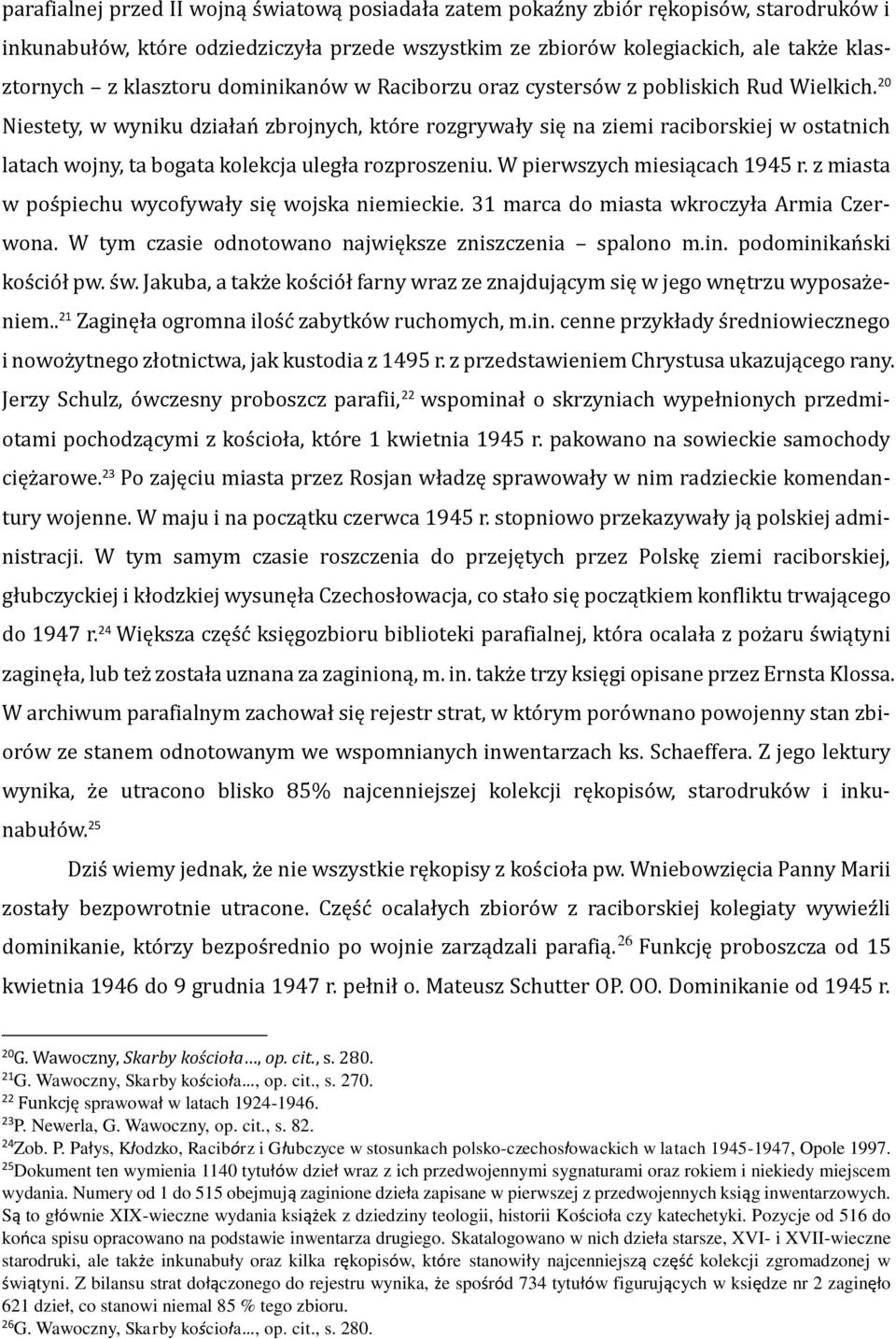 20 Niestety, w wyniku działań zbrojnych, które rozgrywały się na ziemi raciborskiej w ostatnich latach wojny, ta bogata kolekcja uległa rozproszeniu. W pierwszych miesiącach 1945 r.