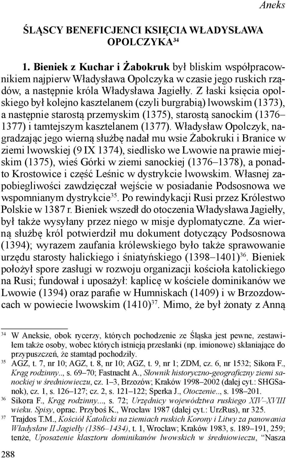 Z łaski księcia opolskiego był kolejno kasztelanem (czyli burgrabią) lwowskim (1373), a następnie starostą przemyskim (1375), starostą sanockim (1376 1377) i tamtejszym kasztelanem (1377).
