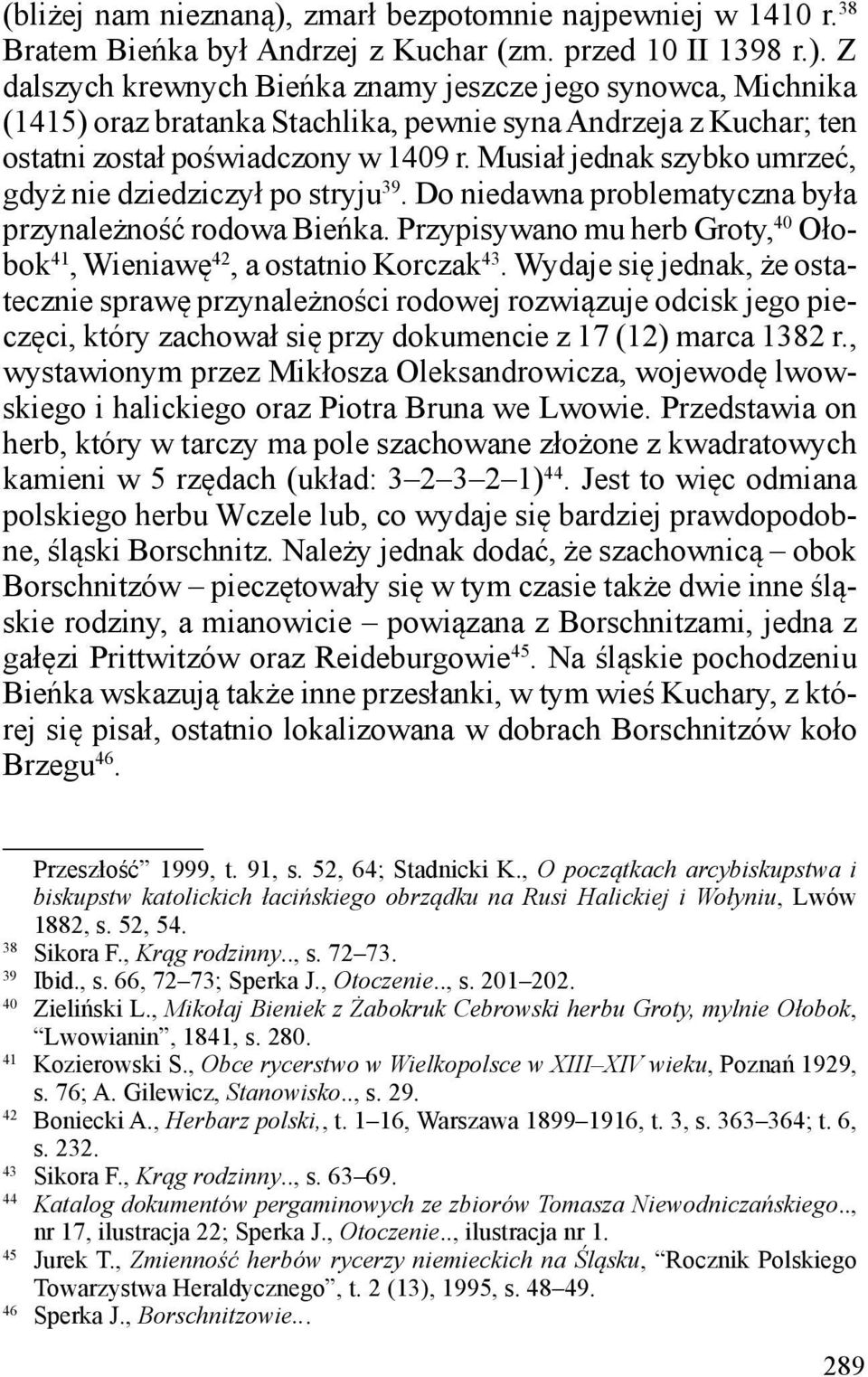 Przypisywano mu herb Groty, 40 Ołobok 41, Wieniawę 42, a ostatnio Korczak 43.