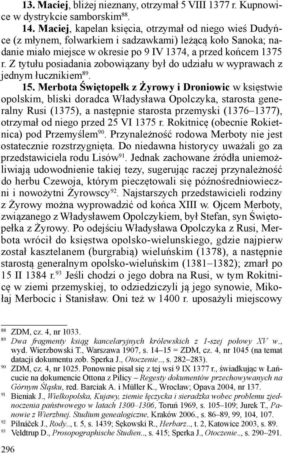 Z tytułu posiadania zobowiązany był do udziału w wyprawach z jednym łucznikiem 89. 15.