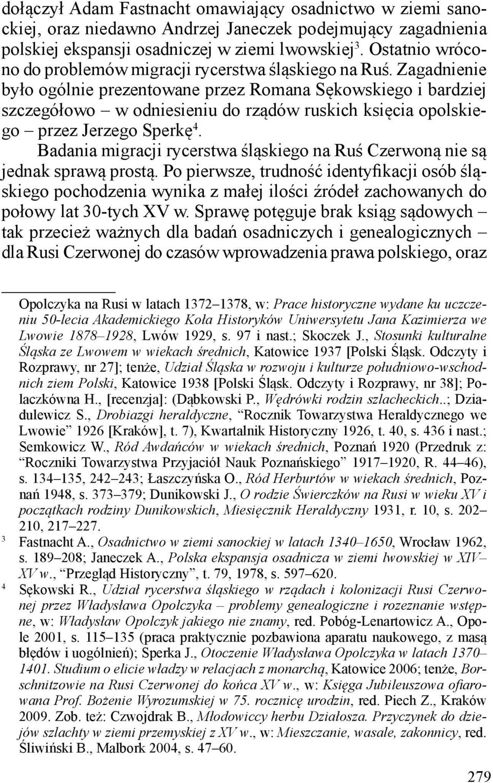 Zagadnienie było ogólnie prezentowane przez Romana Sękowskiego i bardziej szczegółowo w odniesieniu do rządów ruskich księcia opolskiego przez Jerzego Sperkę 4.