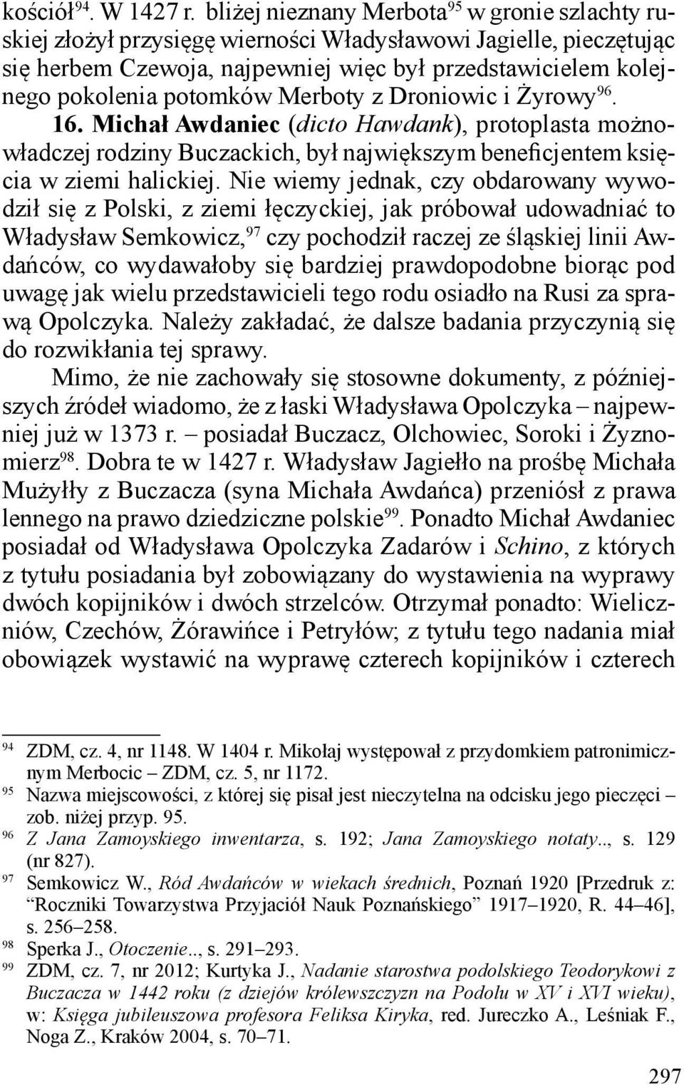 potomków Merboty z Droniowic i Żyrowy 96. 16. Michał Awdaniec (dicto Hawdank), protoplasta możnowładczej rodziny Buczackich, był największym beneficjentem księcia w ziemi halickiej.