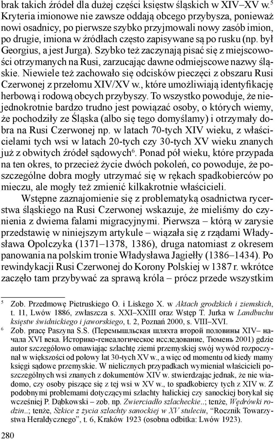 był Georgius, a jest Jurga). Szybko też zaczynają pisać się z miejscowości otrzymanych na Rusi, zarzucając dawne odmiejscowe nazwy śląskie.