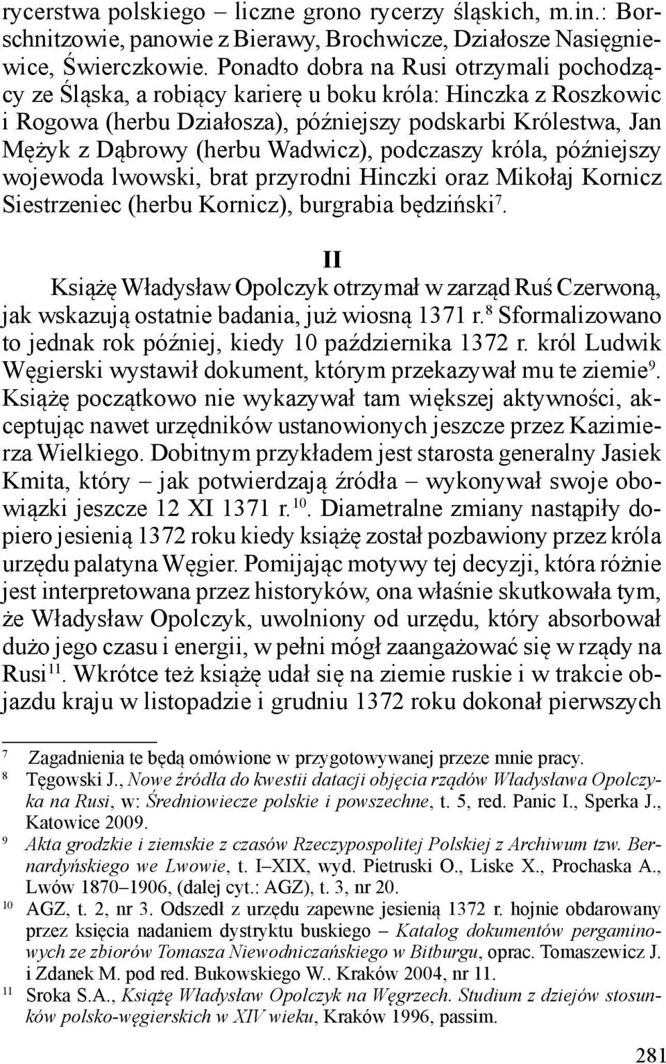 Wadwicz), podczaszy króla, późniejszy wojewoda lwowski, brat przyrodni Hinczki oraz Mikołaj Kornicz Siestrzeniec (herbu Kornicz), burgrabia będziński 7.