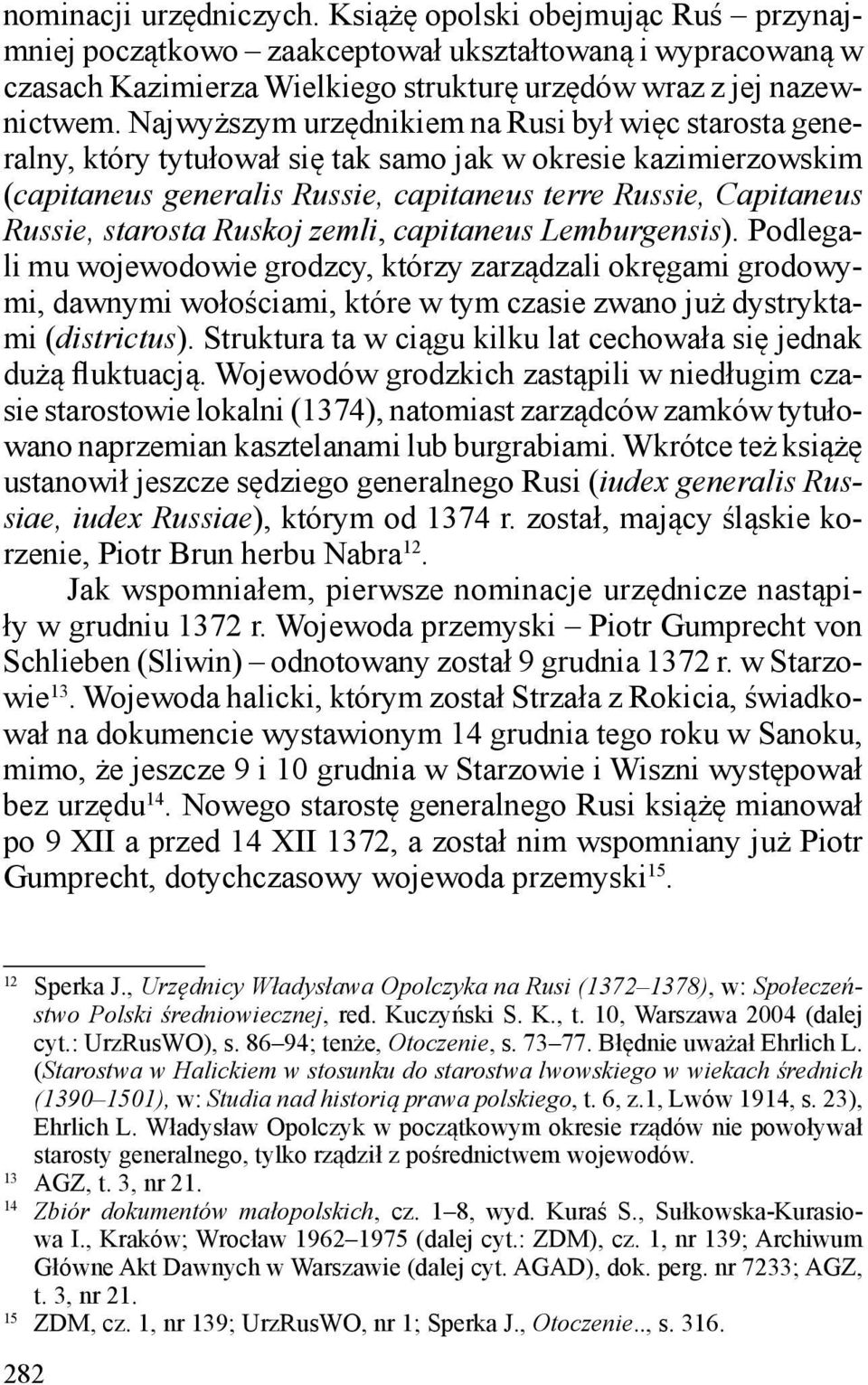 starosta Ruskoj zemli, capitaneus Lemburgensis). Podlegali mu wojewodowie grodzcy, którzy zarządzali okręgami grodowymi, dawnymi wołościami, które w tym czasie zwano już dystryktami (districtus).