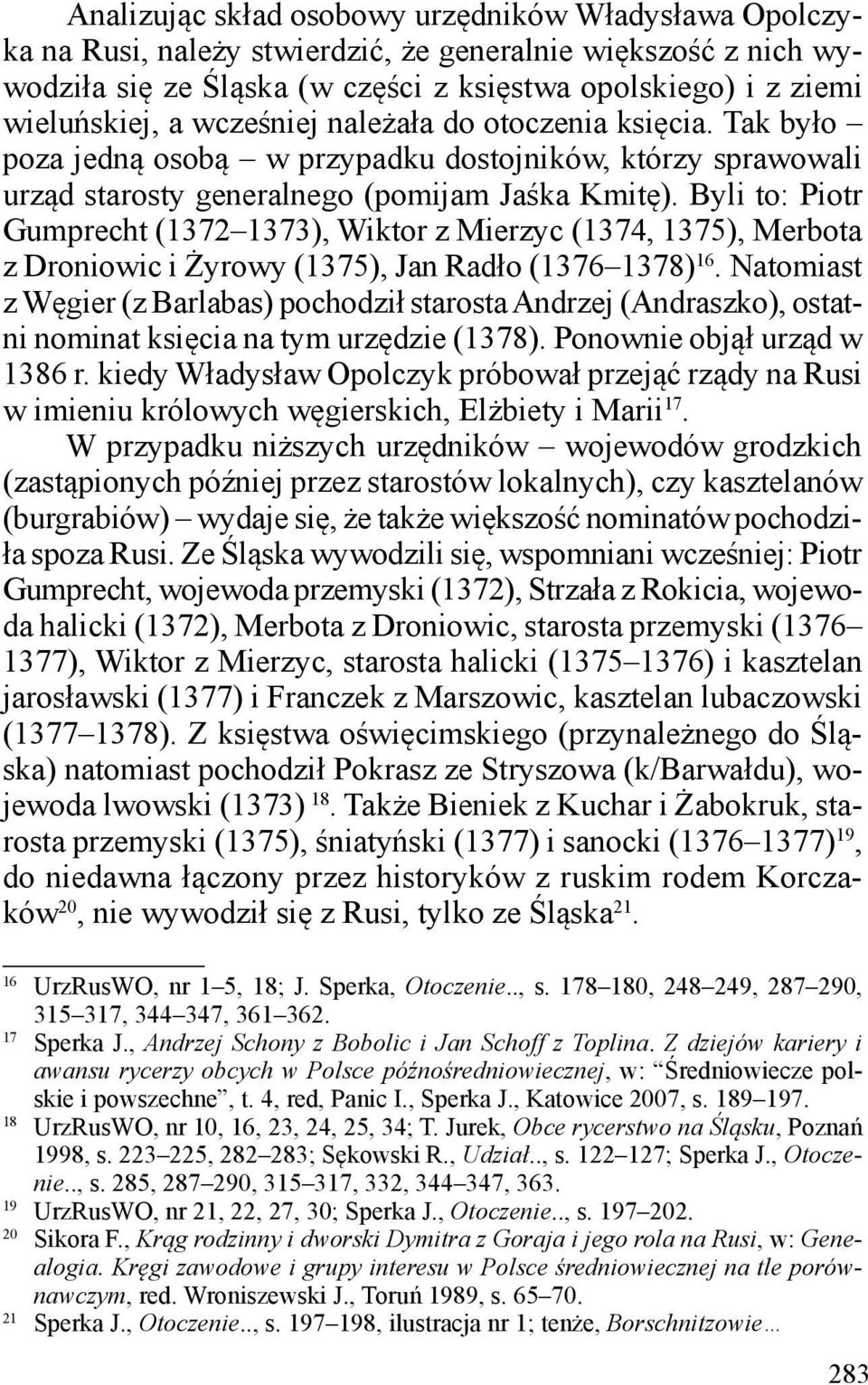 Byli to: Piotr Gumprecht (1372 1373), Wiktor z Mierzyc (1374, 1375), Merbota z Droniowic i Żyrowy (1375), Jan Radło (1376 1378) 16.
