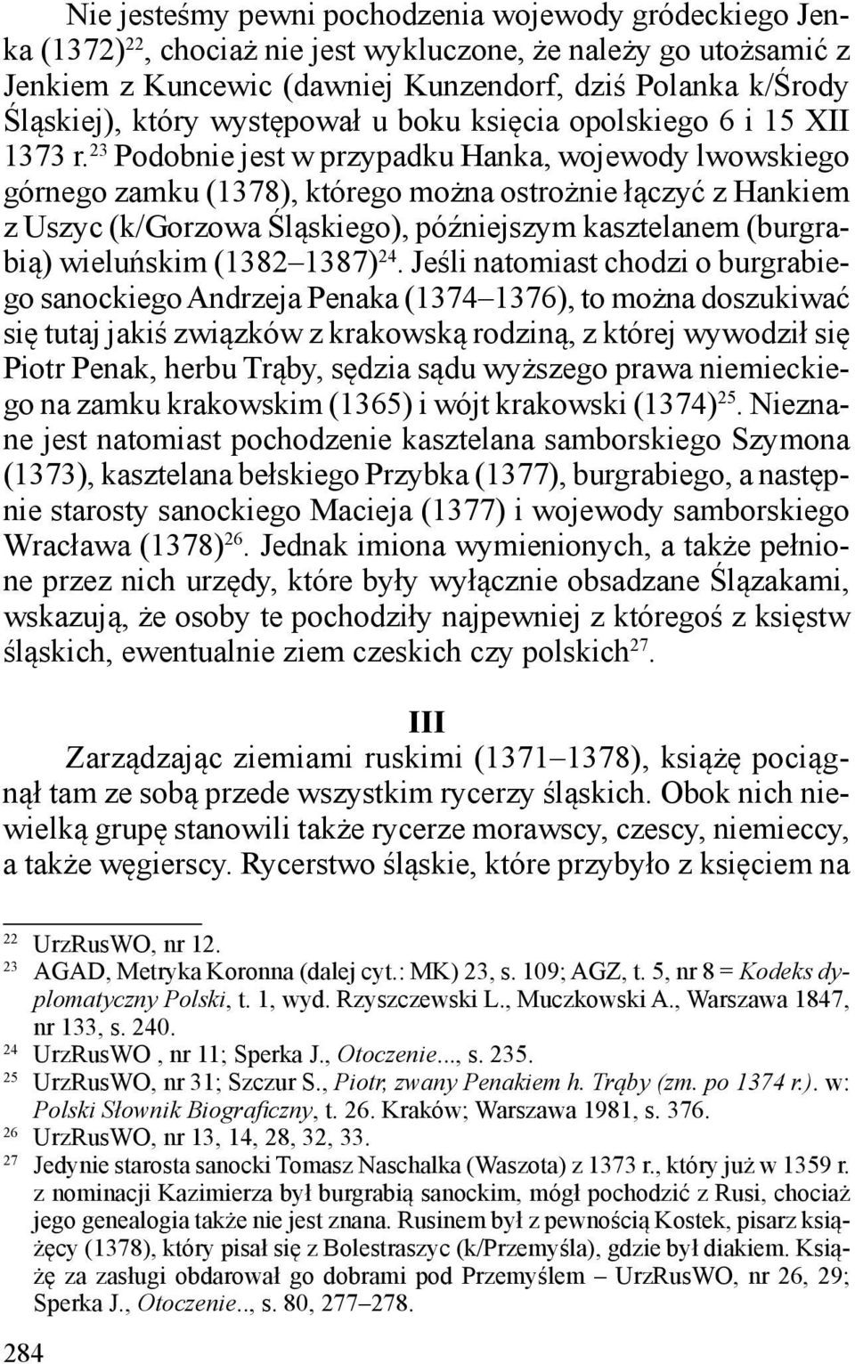 23 Podobnie jest w przypadku Hanka, wojewody lwowskiego górnego zamku (1378), którego można ostrożnie łączyć z Hankiem z Uszyc (k/gorzowa Śląskiego), późniejszym kasztelanem (burgrabią) wieluńskim