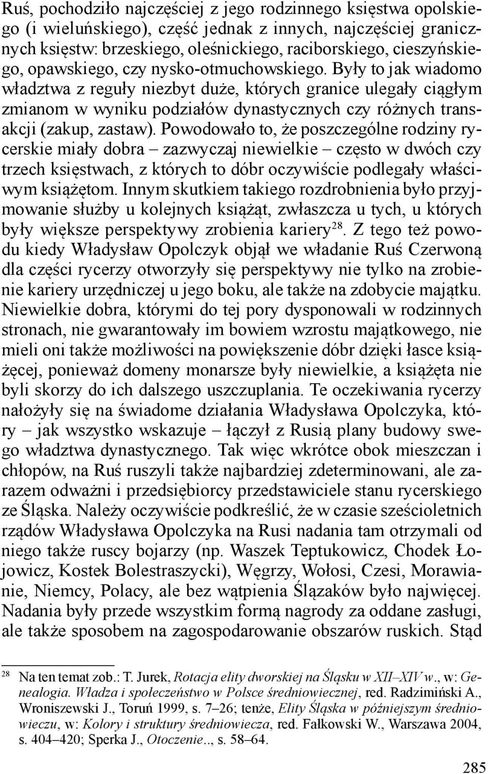Były to jak wiadomo władztwa z reguły niezbyt duże, których granice ulegały ciągłym zmianom w wyniku podziałów dynastycznych czy różnych transakcji (zakup, zastaw).