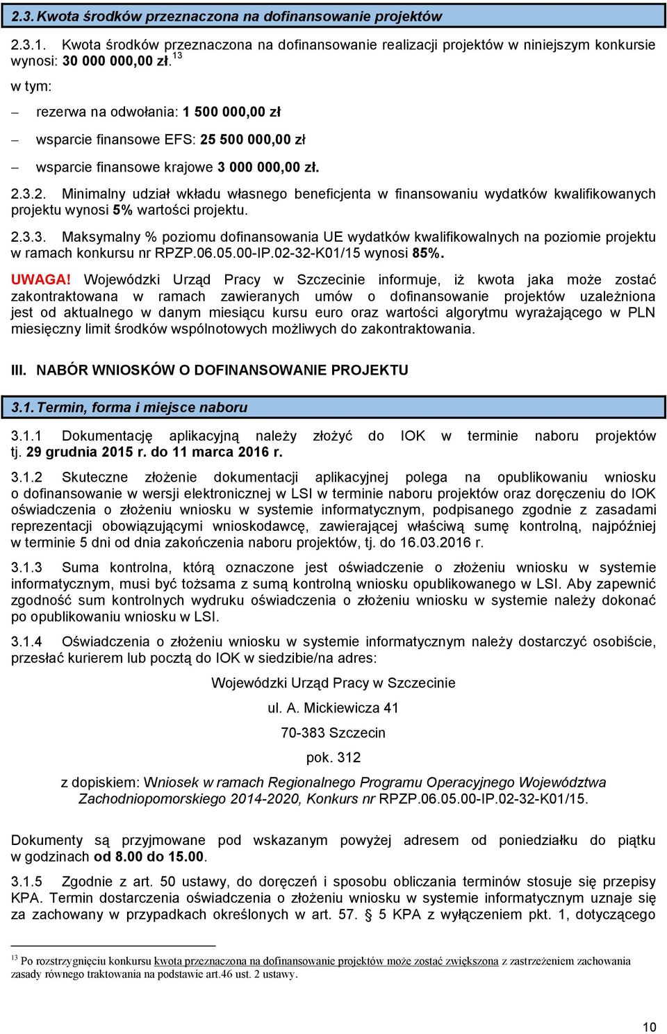 2.3.3. Maksymalny % poziomu dofinansowania UE wydatków kwalifikowalnych na poziomie projektu w ramach konkursu nr RPZP.06.05.00-IP.02-32-K01/15 wynosi 85%. UWAGA!