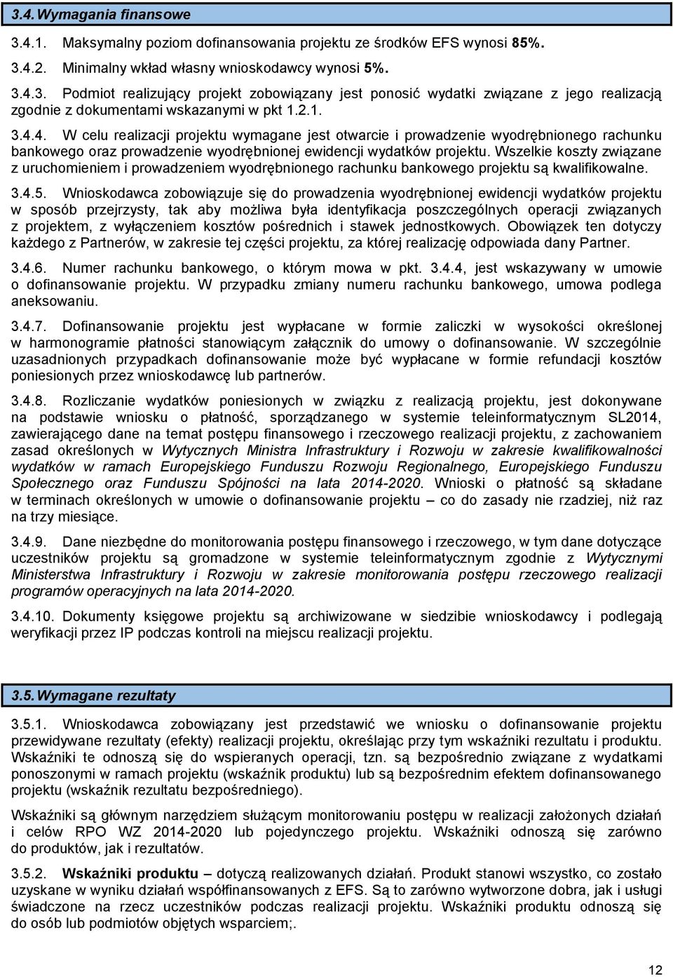 Wszelkie koszty związane z uruchomieniem i prowadzeniem wyodrębnionego rachunku bankowego projektu są kwalifikowalne. 3.4.5.