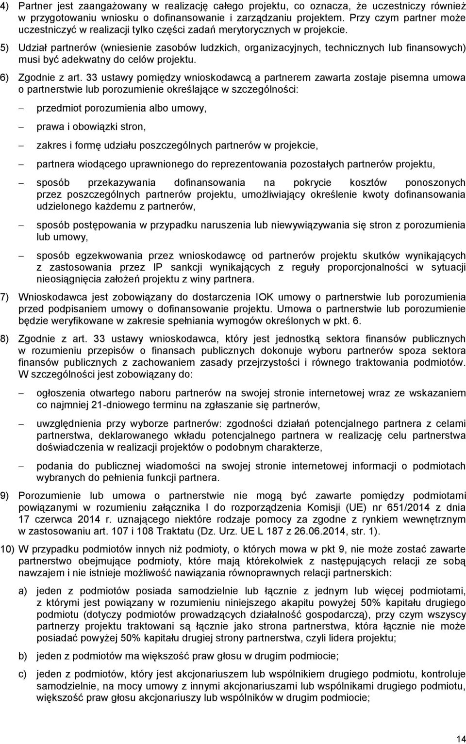 5) Udział partnerów (wniesienie zasobów ludzkich, organizacyjnych, technicznych lub finansowych) musi być adekwatny do celów projektu. 6) Zgodnie z art.