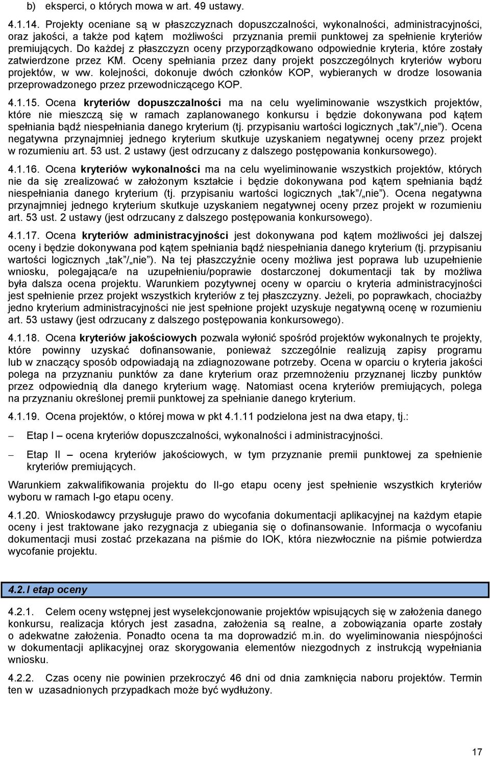 Do każdej z płaszczyzn oceny przyporządkowano odpowiednie kryteria, które zostały zatwierdzone przez KM. Oceny spełniania przez dany projekt poszczególnych kryteriów wyboru projektów, w ww.