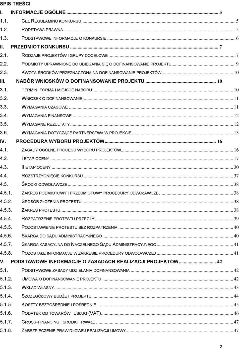 .. 10 3.2. WNIOSEK O DOFINANSOWANIE... 11 3.3. WYMAGANIA CZASOWE... 11 3.4. WYMAGANIA FINANSOWE... 12 3.5. WYMAGANE REZULTATY... 12 3.6. WYMAGANIA DOTYCZĄCE PARTNERSTWA W PROJEKCIE... 13 IV.
