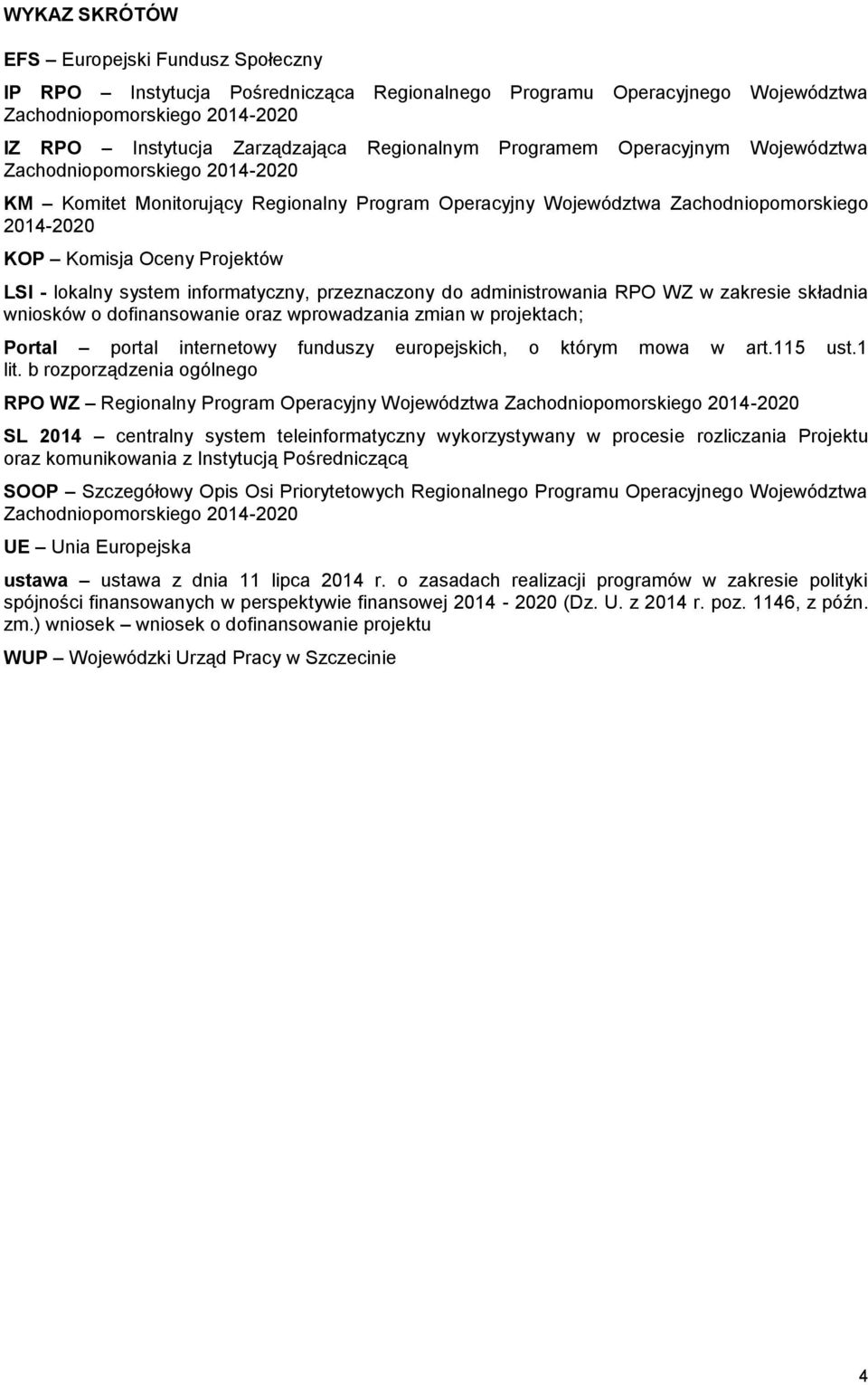 lokalny system informatyczny, przeznaczony do administrowania RPO WZ w zakresie składnia wniosków o dofinansowanie oraz wprowadzania zmian w projektach; Portal portal internetowy funduszy