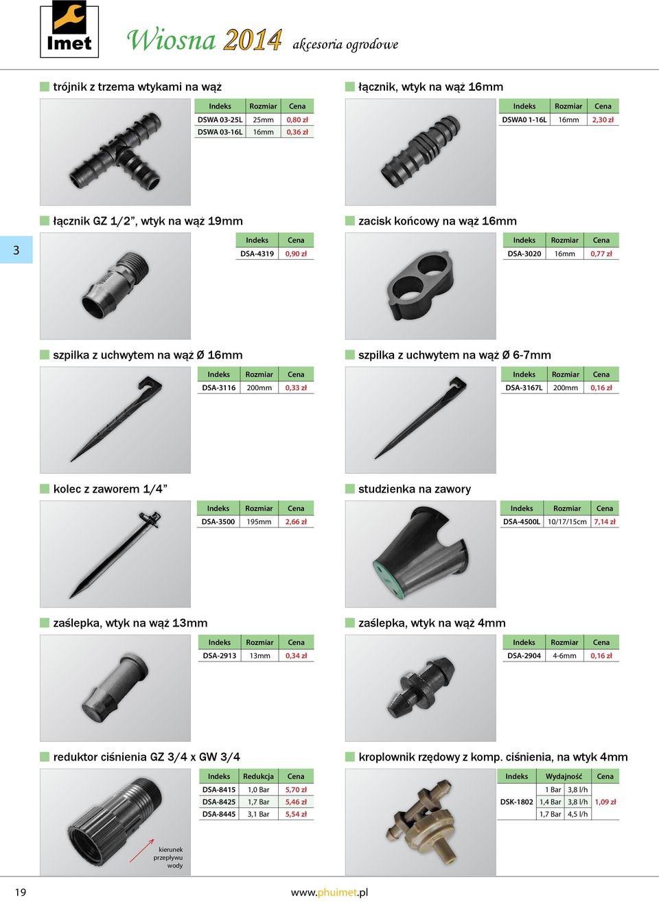 DSA-3500 195mm 2,66 zł DSA-4500L 10/17/15cm 7,14 zł zaślepka, wtyk na wąż 13mm DSA-2913 13mm 0,34 zł zaślepka, wtyk na wąż 4mm DSA-2904 4-6mm 0,16 zł reduktor ciśnienia GZ 3/4 x GW 3/4 Redukcja