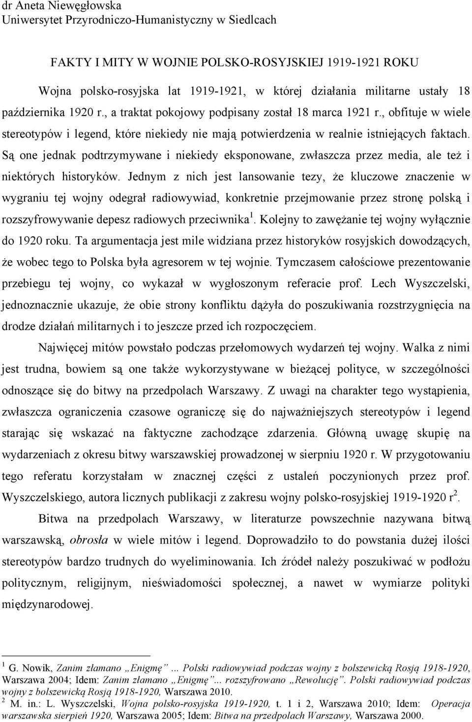 Są one jednak podtrzymywane i niekiedy eksponowane, zwłaszcza przez media, ale też i niektórych historyków.