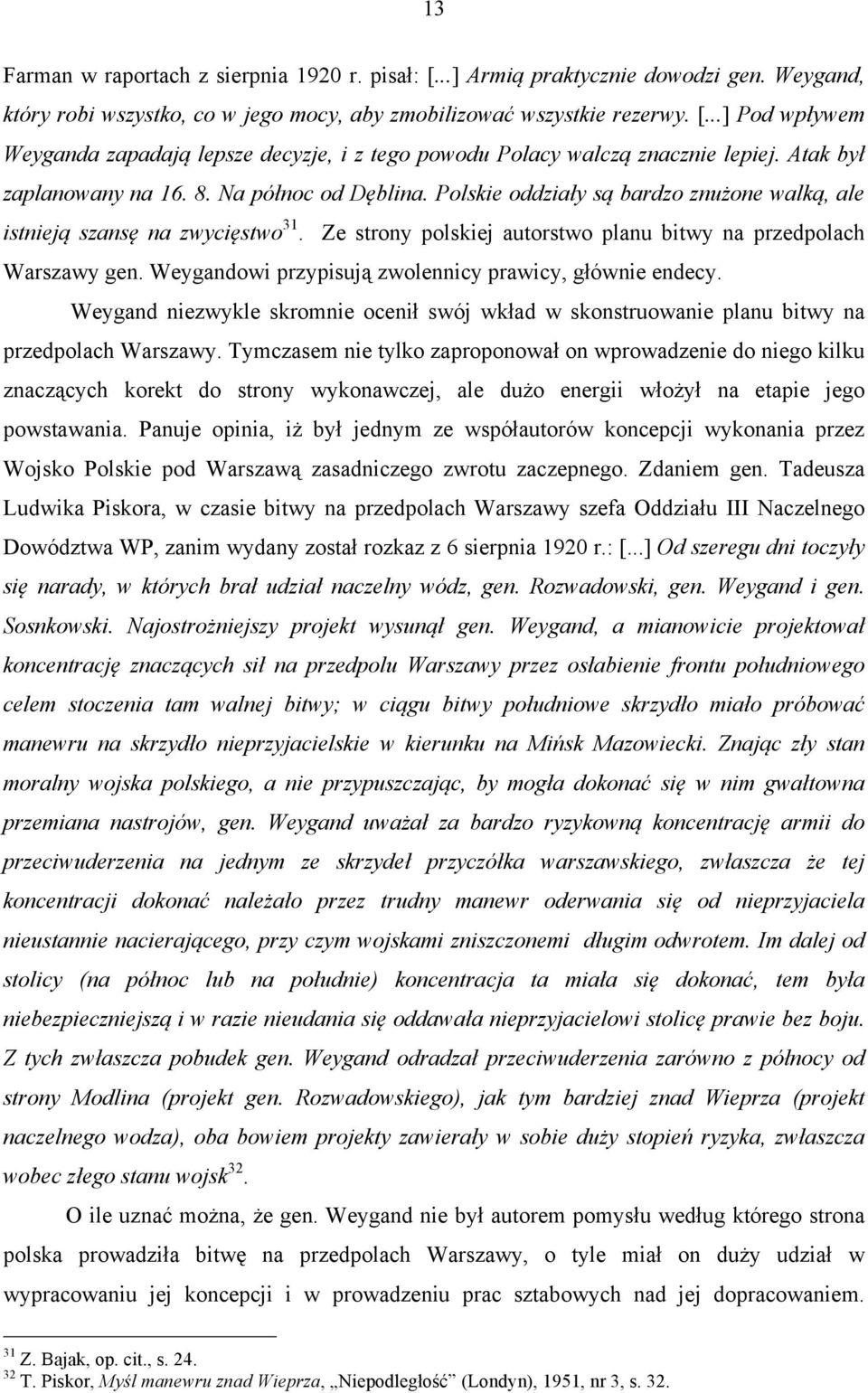 Ze strony polskiej autorstwo planu bitwy na przedpolach Warszawy gen. Weygandowi przypisują zwolennicy prawicy, głównie endecy.