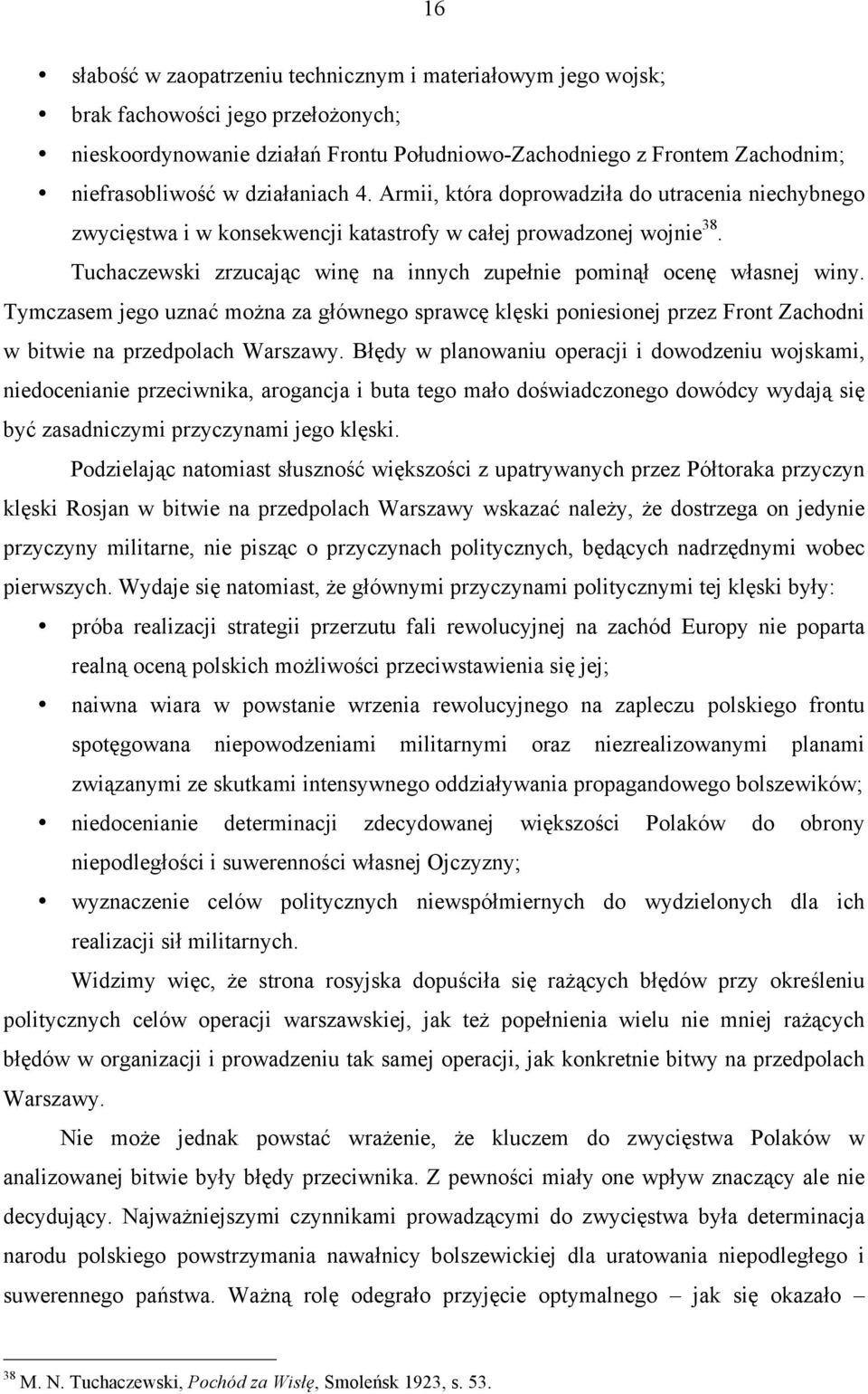 Tuchaczewski zrzucając winę na innych zupełnie pominął ocenę własnej winy. Tymczasem jego uznać można za głównego sprawcę klęski poniesionej przez Front Zachodni w bitwie na przedpolach Warszawy.
