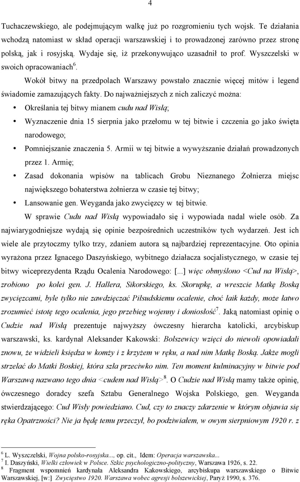 Do najważniejszych z nich zaliczyć można: Określania tej bitwy mianem cudu nad Wisłą; Wyznaczenie dnia 15 sierpnia jako przełomu w tej bitwie i czczenia go jako święta narodowego; Pomniejszanie