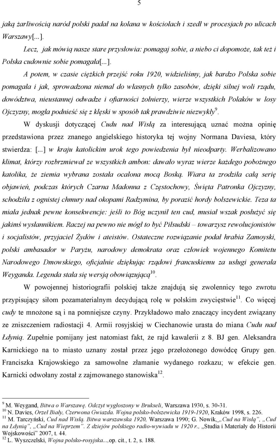 A potem, w czasie ciężkich przejść roku 1920, widzieliśmy, jak bardzo Polska sobie pomagała i jak, sprowadzona niemal do własnych tylko zasobów, dzięki silnej woli rządu, dowództwa, nieustannej