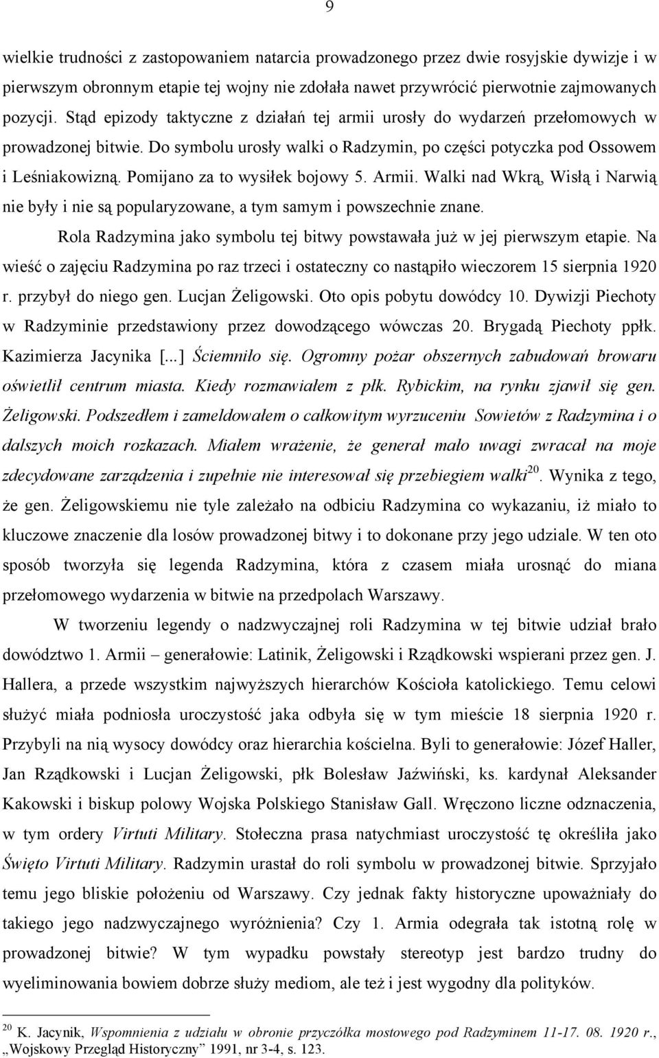 Pomijano za to wysiłek bojowy 5. Armii. Walki nad Wkrą, Wisłą i Narwią nie były i nie są popularyzowane, a tym samym i powszechnie znane.