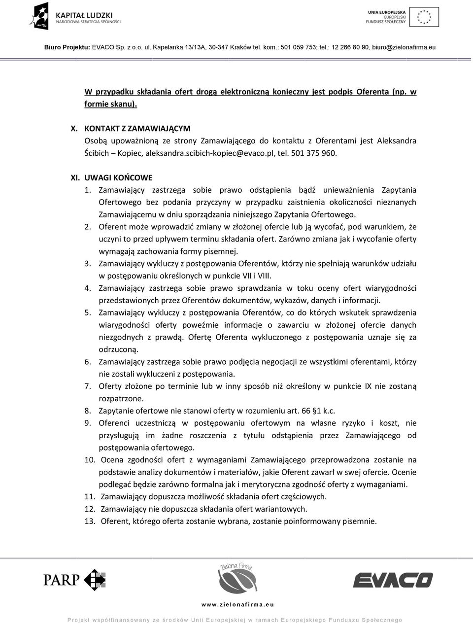 Zamawiający zastrzega sobie prawo odstąpienia bądź unieważnienia Zapytania Ofertowego bez podania przyczyny w przypadku zaistnienia okoliczności nieznanych Zamawiającemu w dniu sporządzania