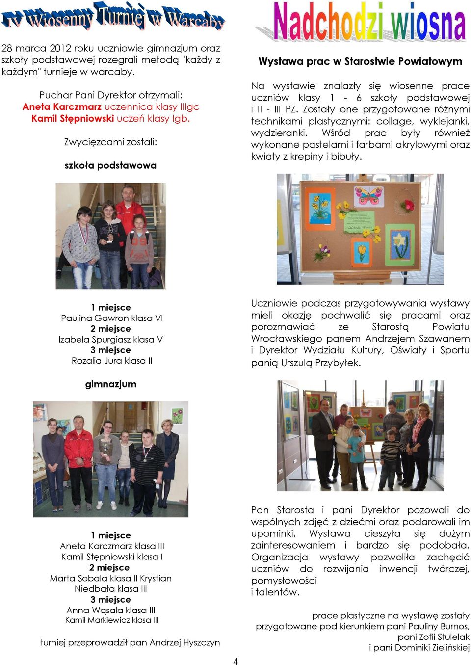 Zwycięzcami zostali: szkoła podstawowa Wystawa prac w Starostwie Powiatowym Na wystawie znalazły się wiosenne prace uczniów klasy 1-6 szkoły podstawowej i II - III PZ.