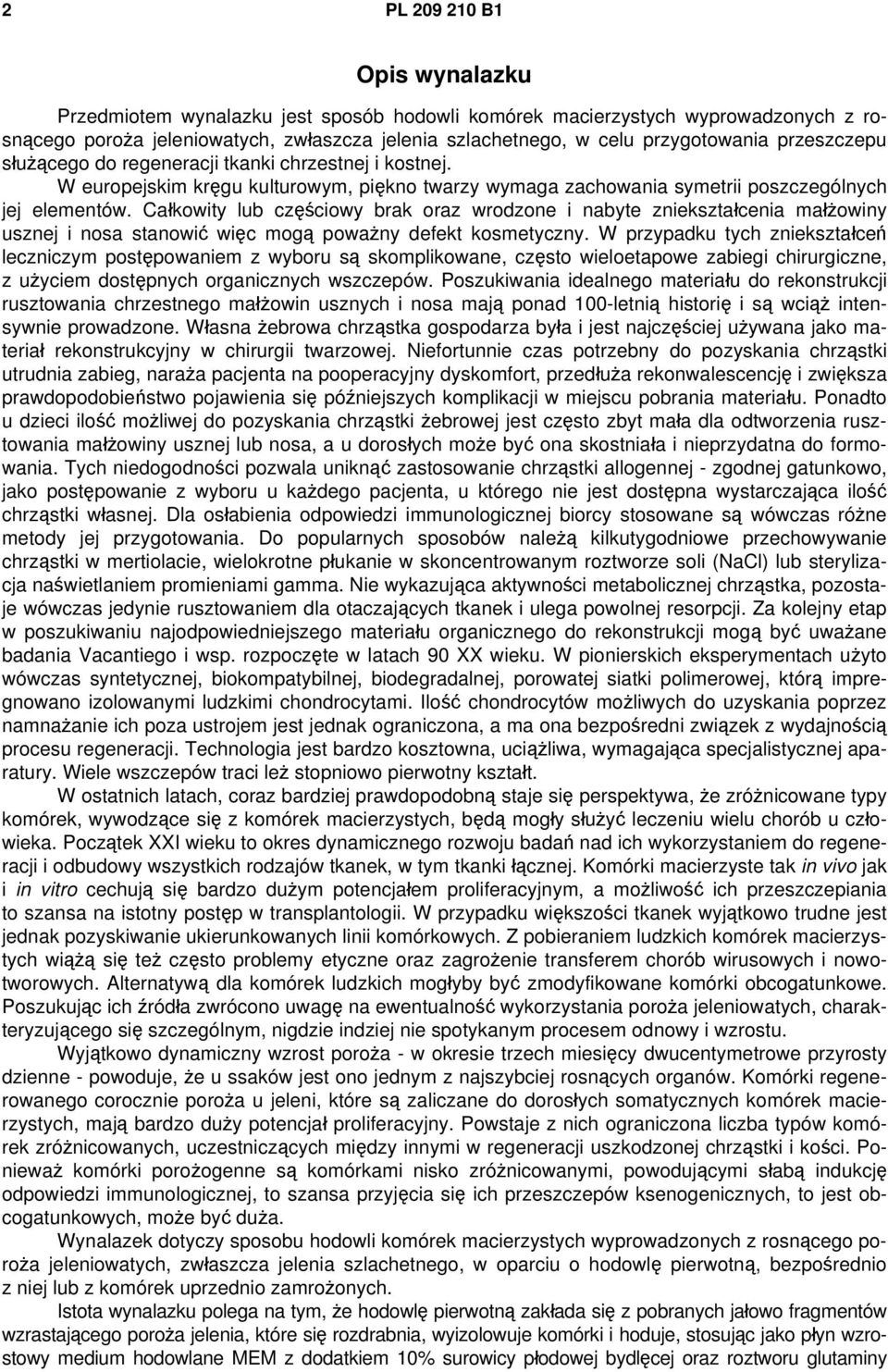 Całkowity lub częściowy brak oraz wrodzone i nabyte zniekształcenia małżowiny usznej i nosa stanowić więc mogą poważny defekt kosmetyczny.