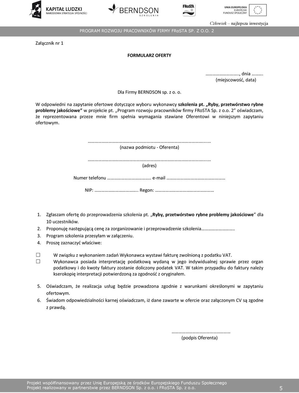 ... (nazwa podmiotu - Oferenta)... (adres) Numer telefonu.. e-mail NIP:.. Regon: 1. Zgłaszam ofertę do przeprowadzenia szkolenia pt. Ryby, przetwórstwo rybne problemy jakościowe dla 10 uczestników. 2.