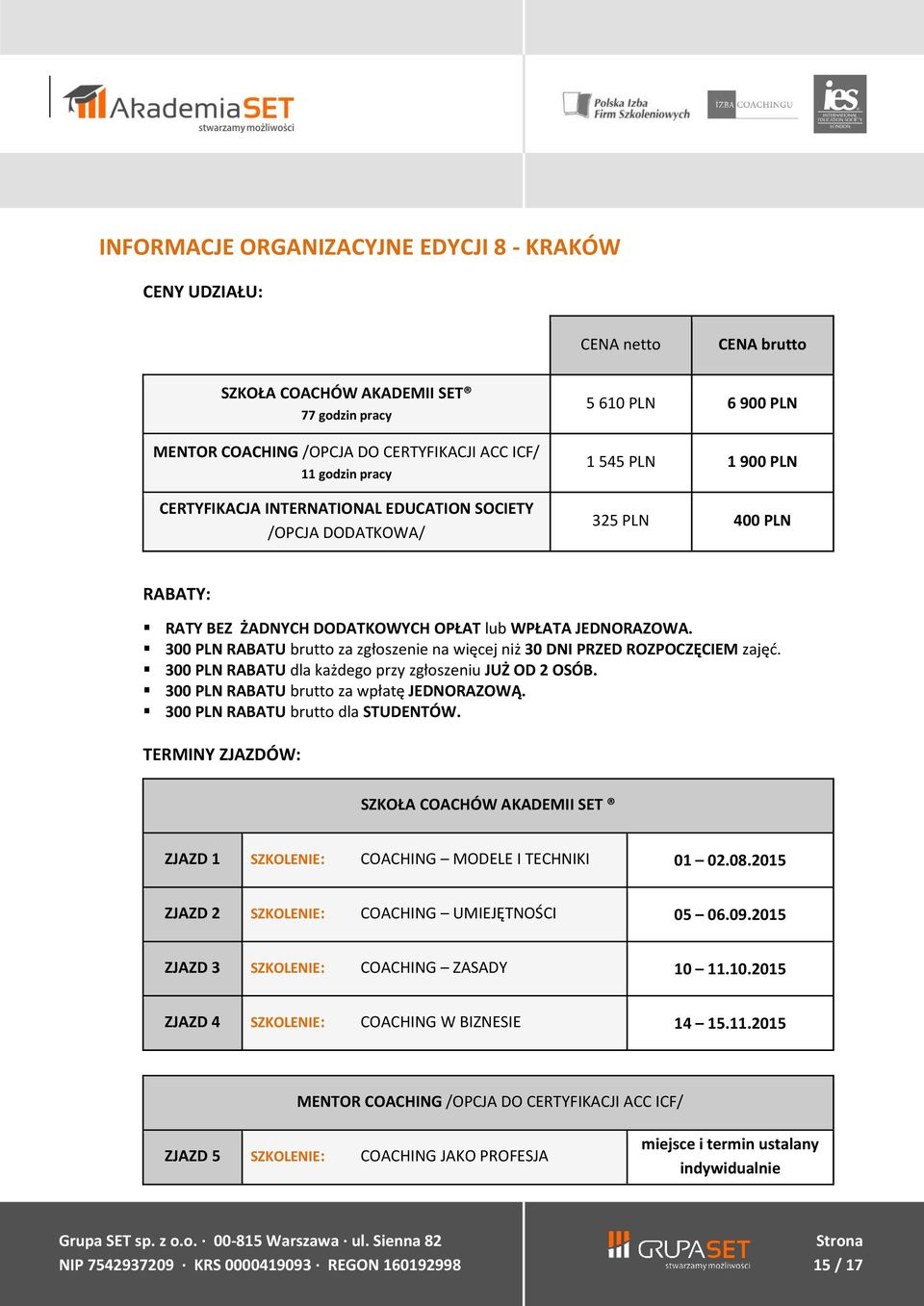 300 PLN RABATU brutto za zgłoszenie na więcej niż 30 DNI PRZED ROZPOCZĘCIEM zajęć. 300 PLN RABATU dla każdego przy zgłoszeniu JUŻ OD 2 OSÓB. 300 PLN RABATU brutto za wpłatę JEDNORAZOWĄ.