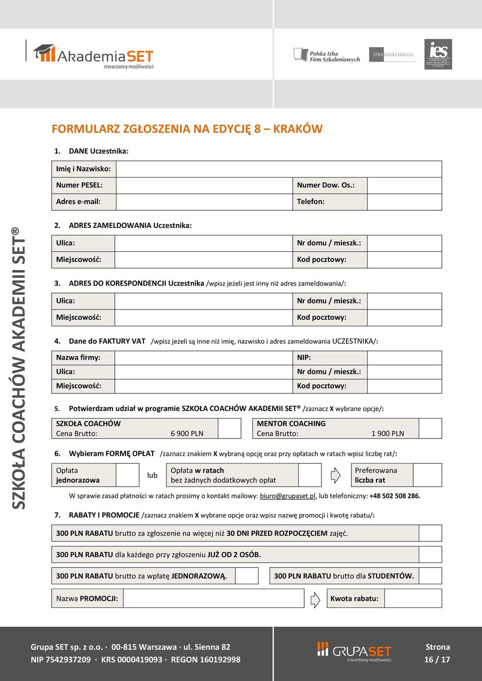 ADRES DO KORESPONDENCJI Uczestnika /wpisz jeżeli jest inny niż adres zameldowania/: Ulica: Miejscowość: Nr domu / mieszk.: Kod pocztowy: 4.