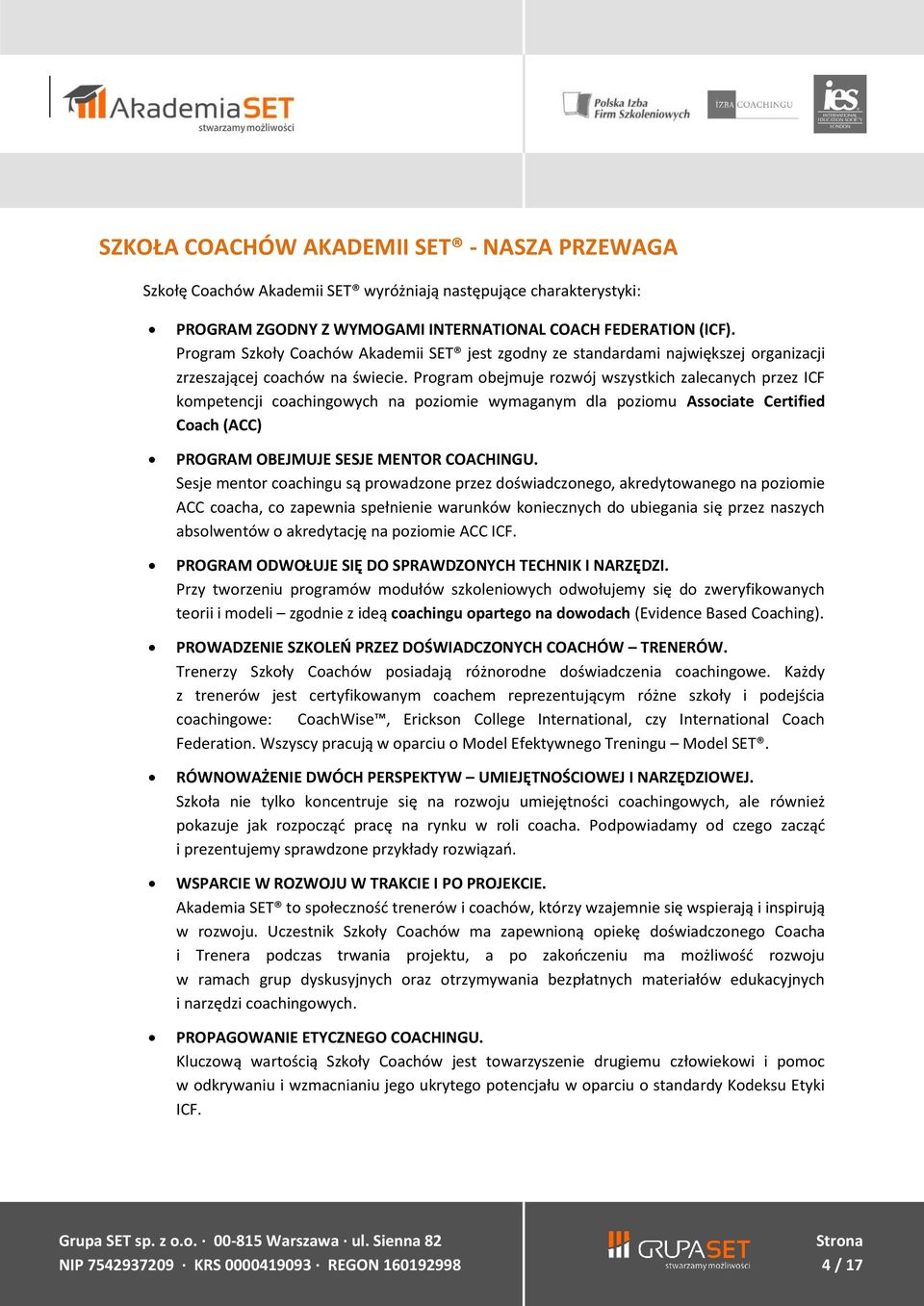 Program obejmuje rozwój wszystkich zalecanych przez ICF kompetencji coachingowych na poziomie wymaganym dla poziomu Associate Certified Coach (ACC) PROGRAM OBEJMUJE SESJE MENTOR COACHINGU.