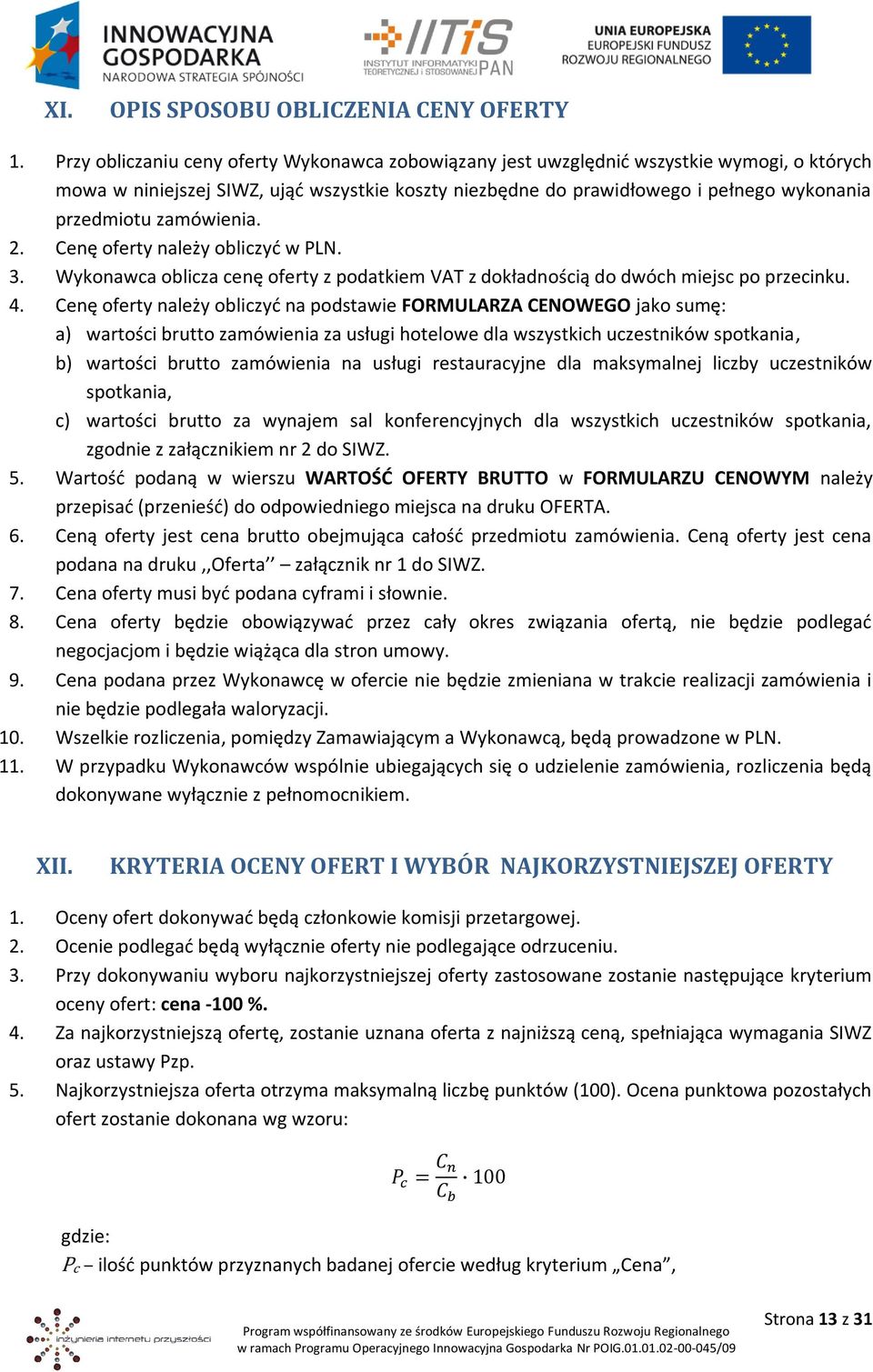 zamówienia. 2. Cenę oferty należy obliczyć w PLN. 3. Wykonawca oblicza cenę oferty z podatkiem VAT z dokładnością do dwóch miejsc po przecinku. 4.