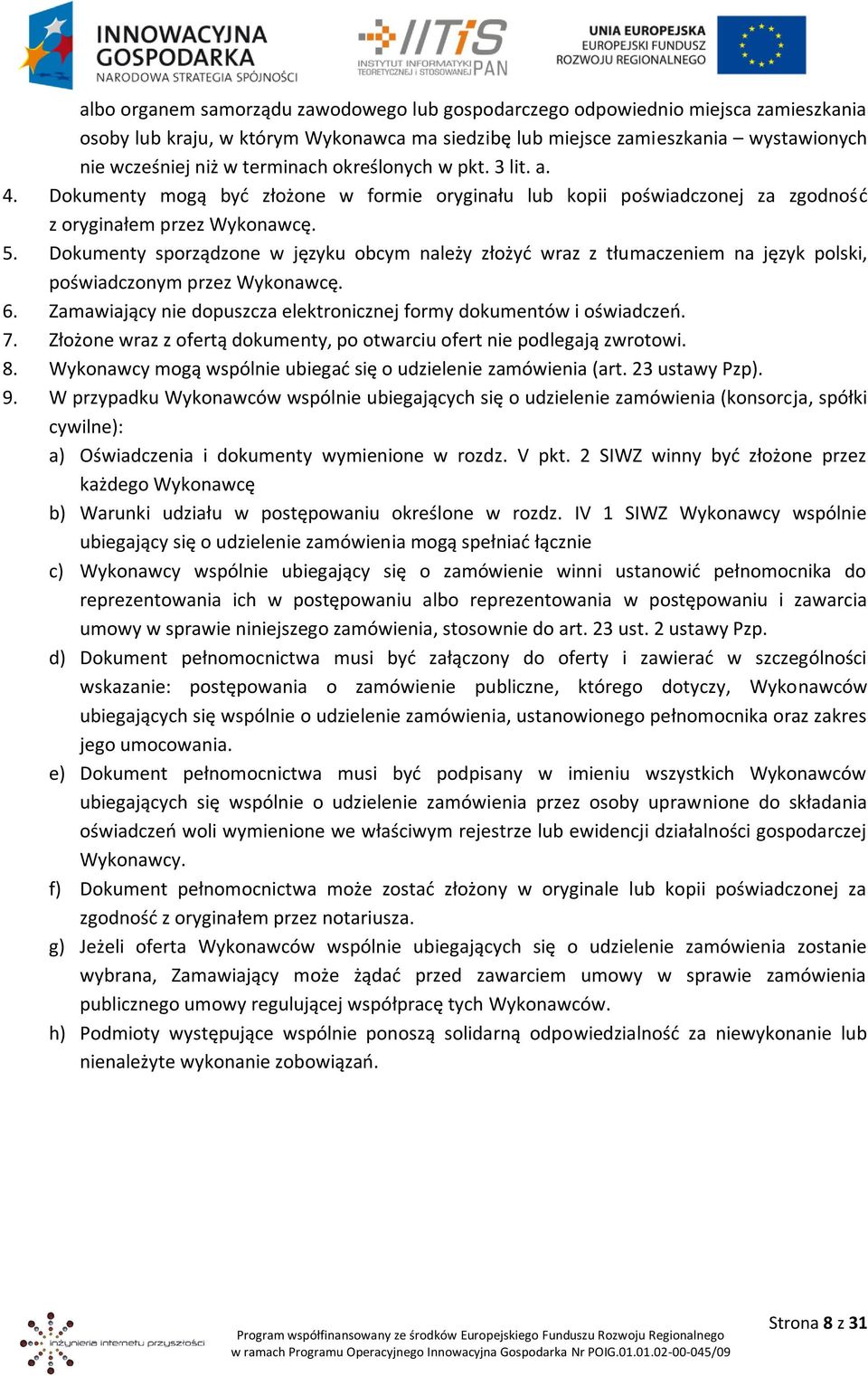 Dokumenty sporządzone w języku obcym należy złożyć wraz z tłumaczeniem na język polski, poświadczonym przez Wykonawcę. 6. Zamawiający nie dopuszcza elektronicznej formy dokumentów i oświadczeń. 7.