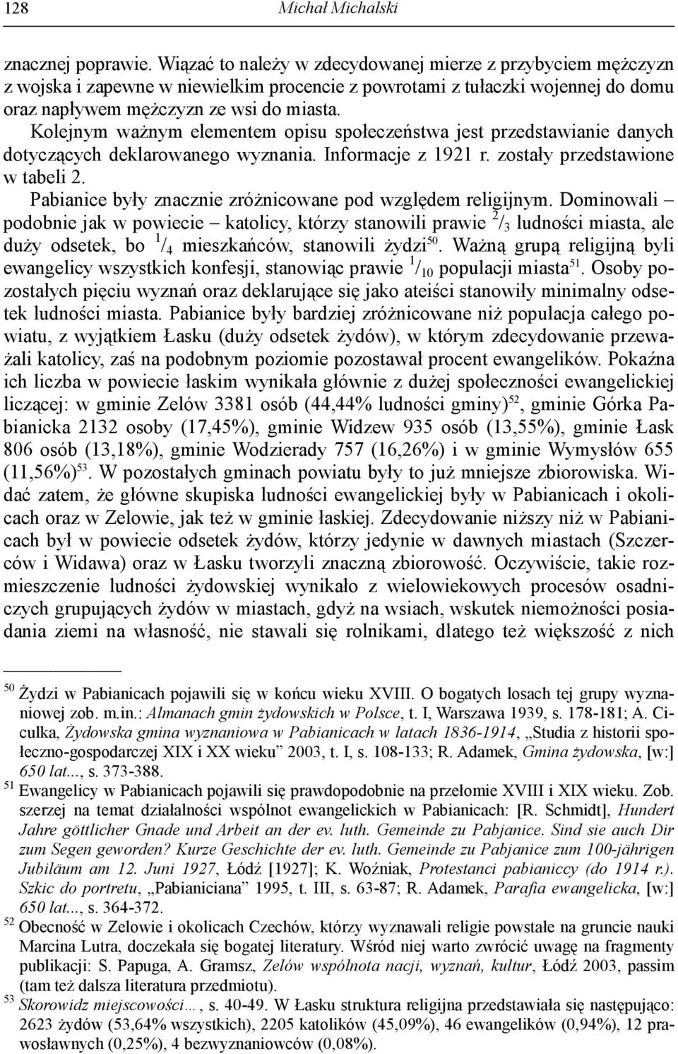 Kolejnym ważnym elementem opisu społeczeństwa jest przedstawianie danych dotyczących deklarowanego wyznania. Informacje z 1921 r. zostały przedstawione w tabeli 2.