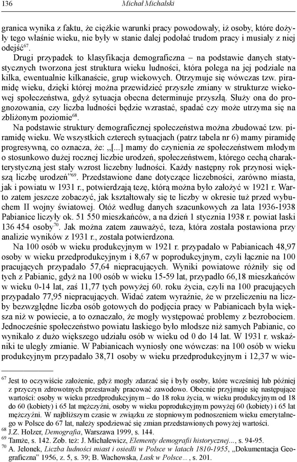 Otrzymuje się wówczas tzw. piramidę wieku, dzięki której można przewidzieć przyszłe zmiany w strukturze wiekowej społeczeństwa, gdyż sytuacja obecna determinuje przyszłą.